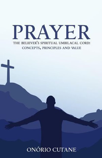 Prayer: The Believer's Spiritual Umbilical Cord, ONÓRIO CUTANE - Ebook - 9798227903150