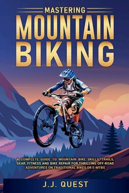 Mastering Mountain Biking, J. J. Quest - Paperback - 9798227908438
