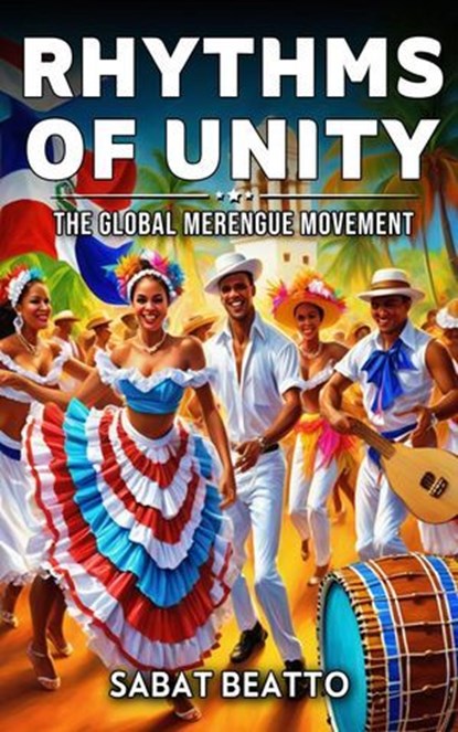 Rhyths of Unity: The Global Merengue Movement, Sabat Beatto - Ebook - 9798227911186