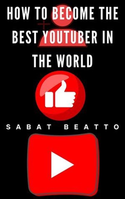 How to Become the Best YouTuber in the World, Sabat Beatto - Ebook - 9798227911384