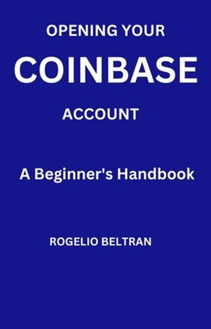 Opening Your Coinbase Account a Beginner's Handbook, Rogelio Beltran - Ebook - 9798227915511