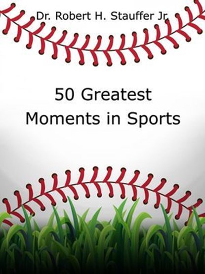 50 Greatest Moments in Sports, Dr. Robert H. Stauffer Jr. - Ebook - 9798227919892