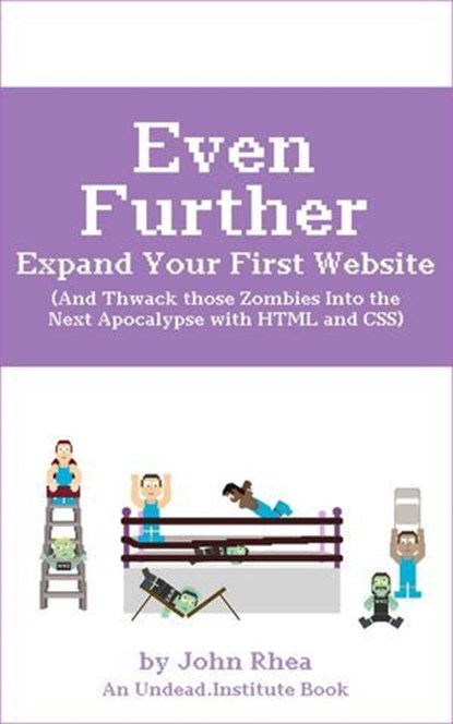 Even Further Expand Your First Website (And Thwack those Zombies Into the Next Apocalypse with HTML and CSS), John Rhea - Ebook - 9798227959133