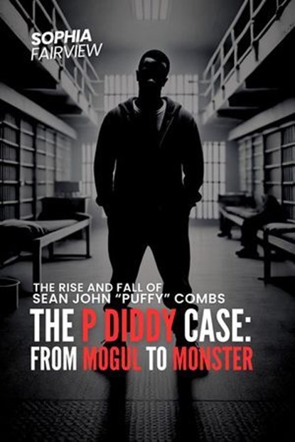 The P Diddy Case – From Mogul to Monster, Sophia Fairview - Ebook - 9798227959867
