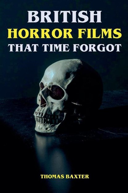 British Horror Films That Time Forgot, Thomas Baxter - Paperback - 9798227961440