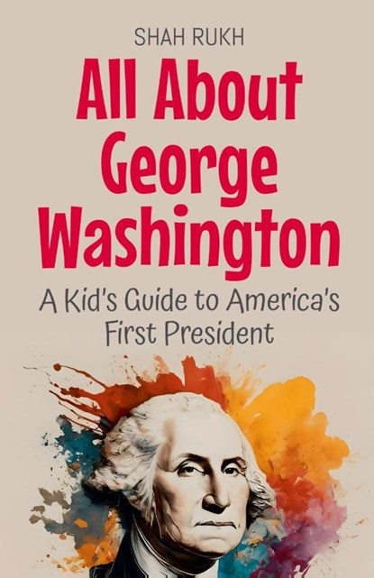 All About George Washington, Shah Rukh - Paperback - 9798227968098