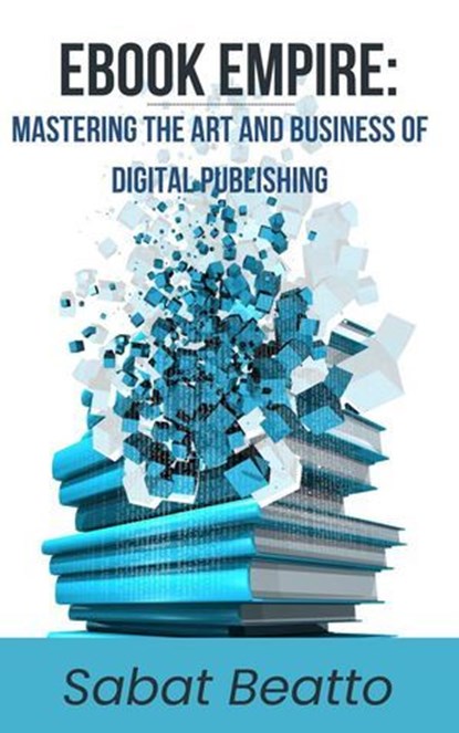 Ebook Empire: Mastering The Art and Business of Digital Publishing, Sabat Beatto - Ebook - 9798227986252
