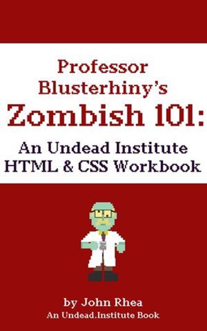 Professor Blusterhiny's Zombish 101: An Undead Institute HTML & CSS Workbook, John Rhea - Ebook - 9798227992383