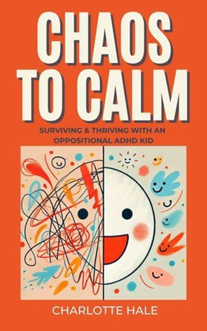Chaos To Calm: Surviving And Thriving With An Oppositional ADHD Kid, Charlotte Hale - Ebook - 9798227995100