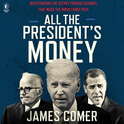 All the President's Money: Investigating the Secret Foreign Schemes That Made the Biden Family Rich, James Comer - AVM - 9798228349162