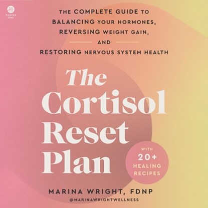 The Cortisol Reset Plan: The Complete Guide to Balancing Your Hormones, Reversing Weight Gain, and Restoring Nervous System Health, Marina Wright - AVM - 9798228349889
