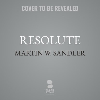 Resolute, Revised Edition: John Franklin's Lost Expedition and the Discovery of the Queen's Ghost Ship, Martin W. Sandler - AVM - 9798228363823