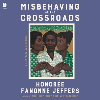 Misbehaving at the Crossroads: Essays & Writings, Honoree Fanonne Jeffers - AVM - 9798228468191