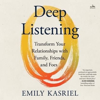 Deep Listening: Transform Your Relationships with Family, Friends, and Foes, Emily Kasriel - AVM - 9798228471375