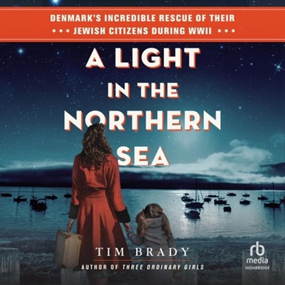 A Light in the Northern Sea: Denmark's Incredible Rescue of Their Jewish Citizens During WWII, Tim Brady - AVM - 9798228517707