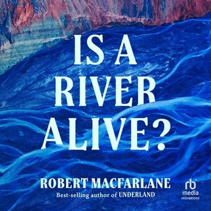 Is a River Alive?, Robert MacFarlane - AVM - 9798228594463