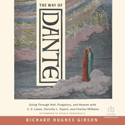 The Way of Dante: Going Through Hell, Purgatory, and Heaven with C. S. Lewis, Dorothy L. Sayers, and Charles Williams (Hansen Lectureship Series), Richard Hughes Gibson - AVM - 9798228656444