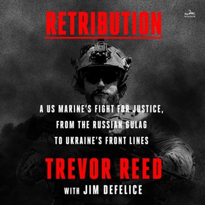 Retribution: A Us Marine's Fight for Justice, from the Russian Gulag to Ukraine's Front Lines, Trevor Reed - AVM - 9798228691896