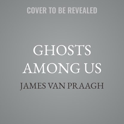 Ghosts Among Us: Uncovering the Truth about the Other Side, James Van Praagh - AVM - 9798228694804