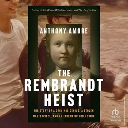 The Rembrandt Heist: A Criminal Genius, a Stolen Masterpiece, and an Enigmatic Friendship, Anthony Amore - AVM - 9798228725010