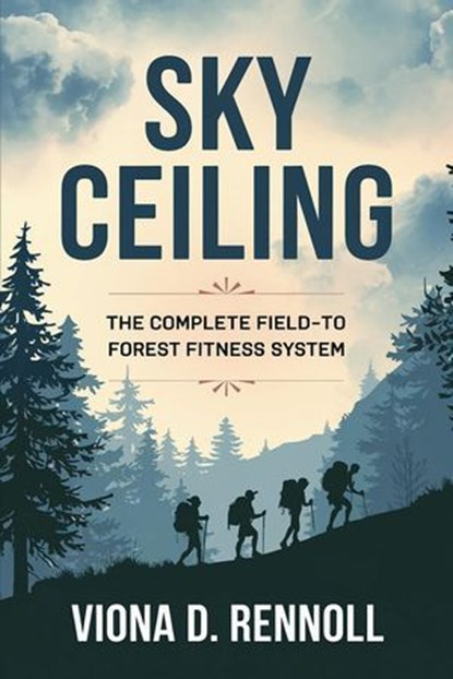 Sky Ceiling: The Complete Field-to-Forest Fitness System, Viona D. Rennoll - Ebook - 9798230004790