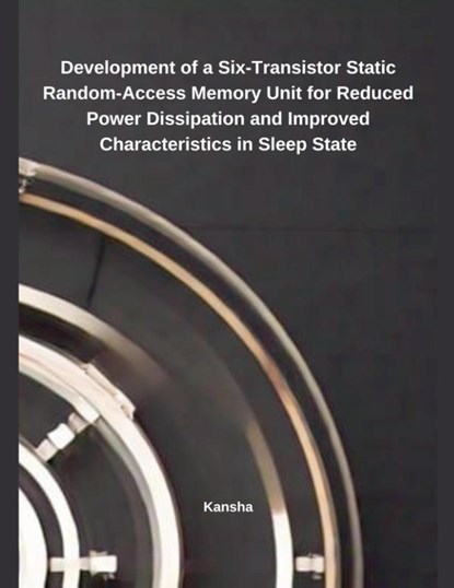 Development of a Six-Transistor Static Random-Access Memory Unit for Reduced Power Dissipation and Improved Characteristics in Sleep State, Kansha - Paperback - 9798230014270