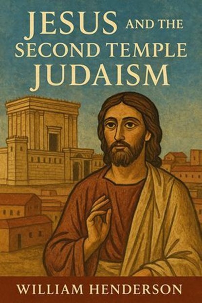 Jesus and the Second Temple Judaism, William Henderson - Ebook - 9798230016137