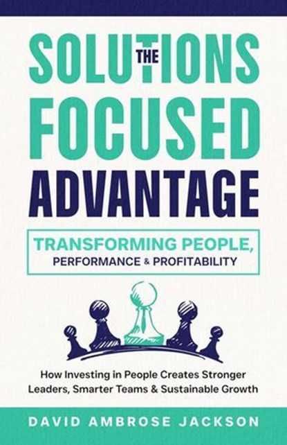 The Solutions Focused Advantage, David Ambrose Jackson - Ebook - 9798230018285