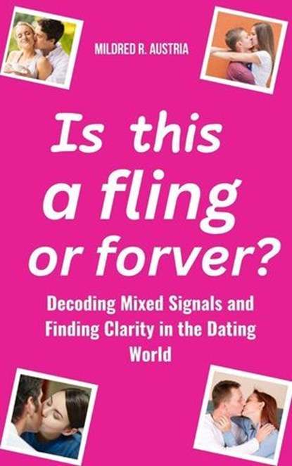 Is This a Fling or Forever?: Decoding Mixed Signals and Finding Clarity in the Dating World, Mildred R. Austria - Ebook - 9798230019084