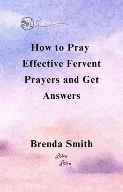 How To Pray Effective Fervent Prayers and Get Answers, Brenda Smith - Ebook - 9798230042419