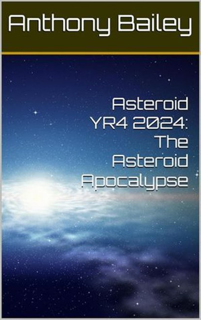 Asteroid YR4 2024: The Asteroid Apocalypse, Anthony Bailey - Ebook - 9798230063865