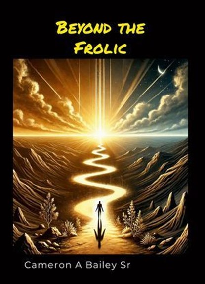 Beyond the Frolic, Cameron A Bailey Sr - Ebook - 9798230068525