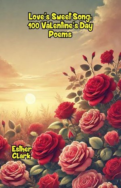Love’s Sweet Song: 100 Valentine’s Day Poems, Esther Clark - Ebook - 9798230073413