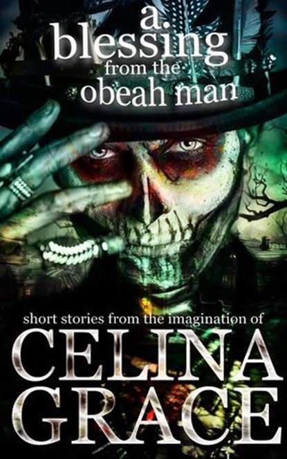 A Blessing from the Obeah Man (short stories from the imagination of Celina Grace), Celina Grace - Ebook - 9798230074533
