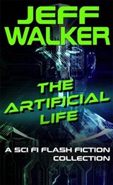 The Artificial Life: A Sci Fi Flash Fiction Collection - Jeff Walker - 9798230094746