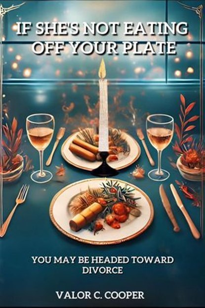 If She's Not Eating Off Your Plate - You May be Headed Towards Divorce, Valor C Cooper - Ebook - 9798230095095