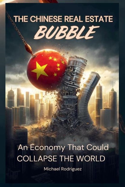 The Chinese Real Estate Bubble, Michael Rodriguez - Paperback - 9798230107064