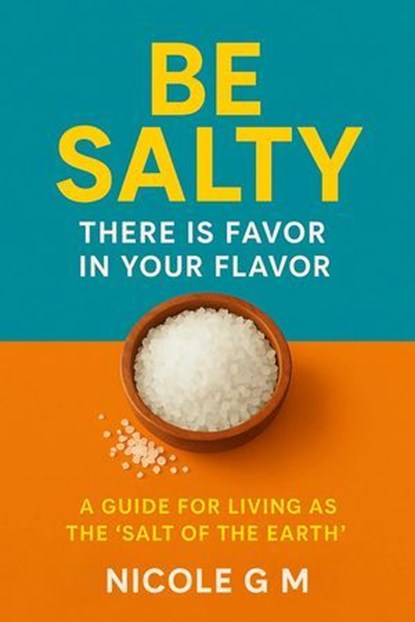 Be Salty: There is Favor in Your Flavor, Nicole G M - Ebook - 9798230136033