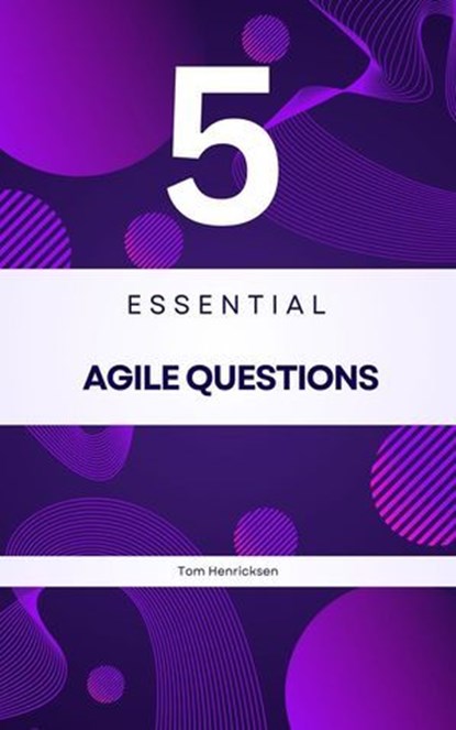 5 Essential Agile Questions, Tom Henricksen - Ebook - 9798230136460