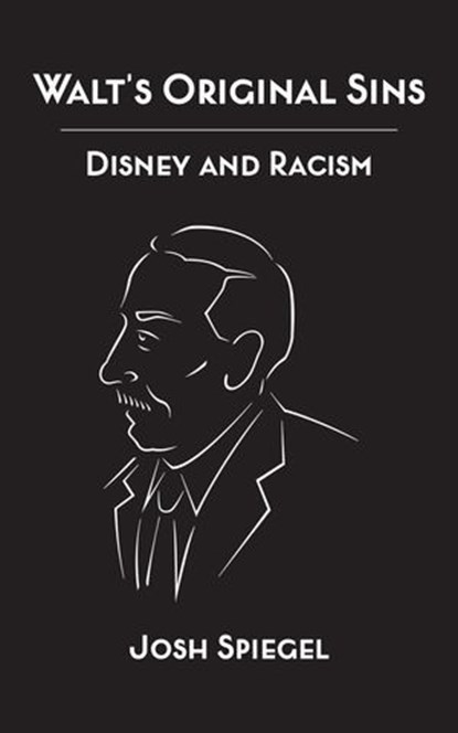 Walt's Original Sins: Disney and Racism, Josh Spiegel - Ebook - 9798230144816