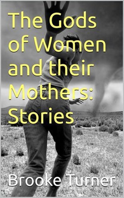 The Gods of Women and their Mothers: Stories, Brooke Turner - Ebook - 9798230146704