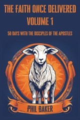 The Faith Once Delivered: 50 Days with the Disciples of the Apostles - Phil Baker - 9798230157090