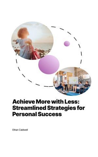 Achieve More with Less: Streamlined Strategies for Personal Success, Ethan Caldwell - Ebook - 9798230162070