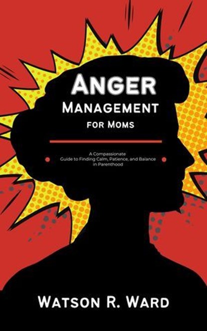 Anger Management for Moms, Watson R. Ward - Ebook - 9798230172819