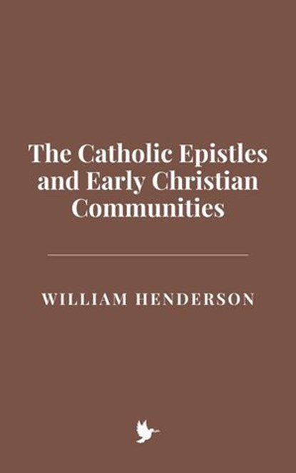 The Catholic Epistles and Early Christian Communities, William Henderson - Ebook - 9798230173250