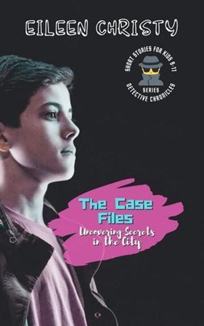 The Case Files-Uncovering Secrets in the City: Mystery Short Stories for Kids 9-11, Eileen Christy - Ebook - 9798230176244