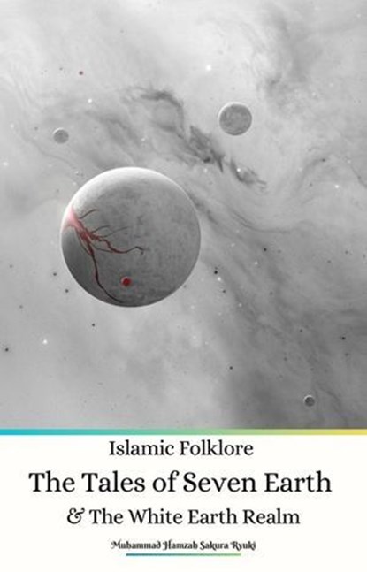 Islamic Folklore The Tales of Seven Earth and The White Earth Realm, Muhammad Hamzah Sakura Ryuki - Ebook - 9798230187547