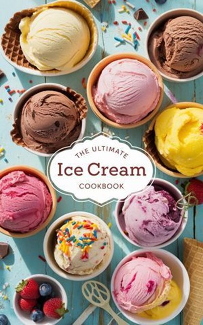 The Ultimate Ice Cream Cookbook, Olivia Bennett - Ebook - 9798230208594