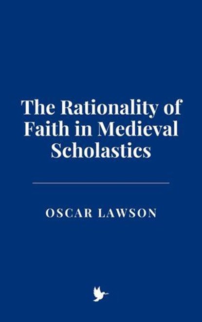 The Rationality of Faith in Medieval Scholastics, Oscar Lawson - Ebook - 9798230213895