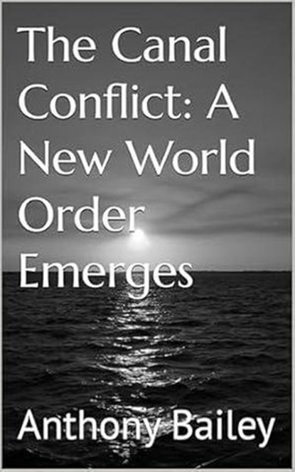 The Canal Conflict: A New World Order Emerges, Anthony Bailey - Ebook - 9798230214762